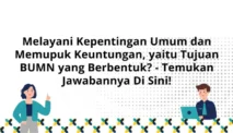 Melayani Kepentingan Umum dan Memupuk Keuntungan yaitu Tujuan Utama BUMN Berbentuk Persero