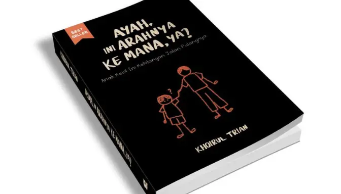 Novel Ayah Ini Arahnya Kemana Ya karya Khoirul Trian